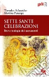 Sette sante celebrazioni. Breve teologia dei sacramenti libro