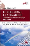 Le religioni e la ragione. Il dibattito sul discorso del Papa a Ratisbona libro