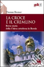 La croce e il Cremlino. Breve storia della Chiesa ortodossa in Russia libro