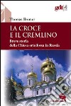 La croce e il Cremlino. Breve storia della Chiesa ortodossa in Russia libro