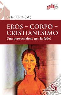 Eros, corpo, cristianesimo. Una provocazione per la fede? libro
