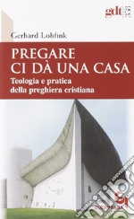 Pregare ci dà una casa. Teologia e pratica della preghiera cristiana libro