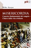 Misericordia. Concetto fondamentale del Vangelo. Chiave della vita cristiana libro