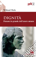 Dignità. Pensare in grande dell'essere umano