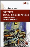 Mistica degli occhi aperti. Per una spiritualità concreta e responsabile libro