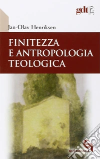 Finitezza e antropologia teologica. Un'esplorazione interdisciplinare sulle dimensioni teologiche della finitezza libro