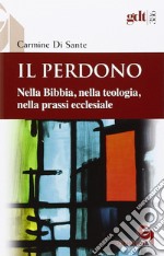 Il perdono. Nella Bibbia, nella teologia, nella prassi ecclesiale libro