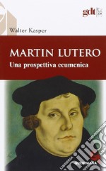 Martin Lutero. Una prospettiva ecumenica libro