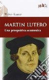 Martin Lutero. Una prospettiva ecumenica libro