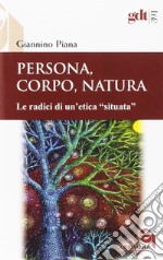 Persona, corpo, natura. Le radici di un'etica «situata» libro