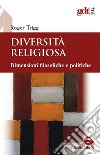 Diversità religiosa. Dimensioni filosofiche e politiche libro