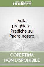 Sulla preghiera. Prediche sul Padre nostro