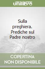 Sulla preghiera. Prediche sul Padre nostro libro