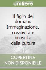 Il figlio del domani. Immaginazione, creatività e rinascita della cultura libro