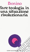 Fare teologia in una situazione rivoluzionaria libro