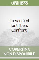 La verità vi farà liberi. Confronti libro