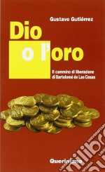 Dio o l'oro. Il cammino di liberazione di Bartolomé de Las Casas libro