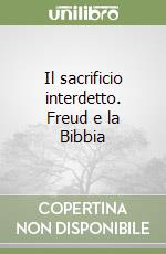 Il sacrificio interdetto. Freud e la Bibbia libro