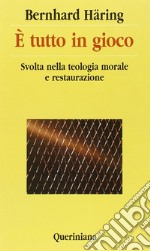 E tutto in gioco. Svolta nella teologia morale e restaurazione libro