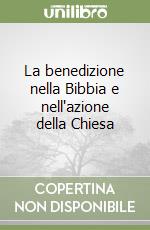 La benedizione nella Bibbia e nell'azione della Chiesa libro