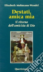 Destati, amica mia. Il ritorno dell'amicizia di Dio