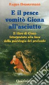 E il pesce vomitò Giona all'asciutto. Il libro di Giona interpretato alla luce della psicologia del profondo libro