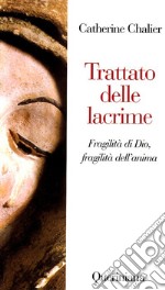 Trattato delle lacrime. Fragilità di Dio, fragilità dell'anima libro