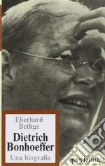 Dietrich Bonhoeffer. Teologo cristiano contemporaneo. Una biografia