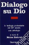 Dialogo su Dio. La teologia protestante nel XX secolo. Una antologia libro