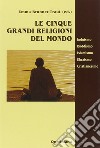 Le cinque grandi religioni del mondo. Induismo, buddismo, islamismo, ebraismo, cristianesimo libro