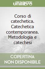 Corso di catechetica. Catechetica contemporanea. Metodologia e catechesi libro