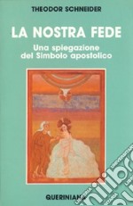 La nostra fede. Una spiegazione del simbolo apostolico