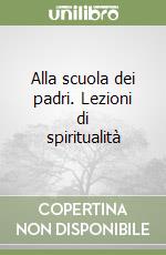 Alla scuola dei padri. Lezioni di spiritualità