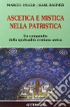 Ascetica e mistica nella patristica. Un compendio della spiritualità cristiana antica libro