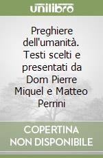 Preghiere dell'umanità. Testi scelti e presentati da Dom Pierre Miquel e Matteo Perrini libro