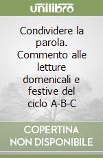 Condividere la parola. Commento alle letture domenicali e festive del ciclo A-B-C libro