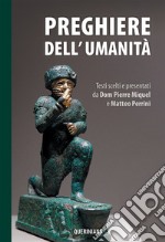 Preghiere dell'umanità. Testi scelti e presentati da Dom Pierre Miquel e Matteo Perrini. Nuova ediz. libro