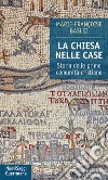 La Chiesa nelle case. Storia delle prime comunità cristiane (dal I al III secolo) libro di Baslez M. Françoise