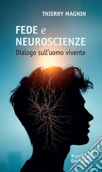 Fede e neuroscienze. Dialogo sull'uomo vivente libro