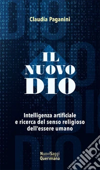 Il nuovo Dio. Intelligenza artificiale e ricerca del senso religioso dell'essere umano libro