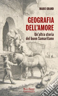 Geografia dell'amore. Un'altra storia del buon samaritano libro