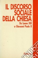 Il discorso sociale della Chiesa. Da Leone XIII a Giovanni Paolo II libro