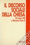 Il discorso sociale della Chiesa. Da Leone XIII a Giovanni Paolo II libro