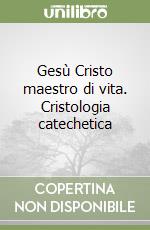 Gesù Cristo maestro di vita. Cristologia catechetica libro