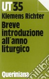 Breve introduzione all'anno liturgico. Risposte alle domande della comunità di oggi libro