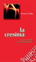 La cresima. Responsabilità e forza dello Spirito libro