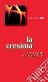 La cresima. Responsabilità e forza dello Spirito libro di Grün Anselm