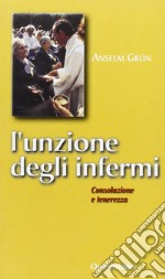 L'unzione degli infermi. Consolazione e tenerezza libro