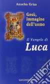 Gesù, immagine dell'uomo. Il Vangelo di Luca libro di Grün Anselm