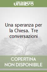 Una speranza per la Chiesa. Tre conversazioni libro